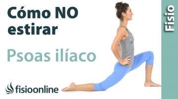 40.Como “NO” estirar el músculo psoas iliaco.