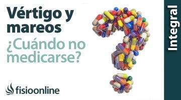 Vértigo y mareos.  ¿Cuándo no tomar medicación?