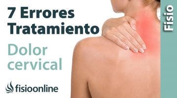 Cervicalgia o dolor de cuello - 7 errores que no debes cometer en su tratamiento