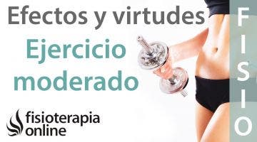 Beneficios y virtudes del ejercicio físico moderado.